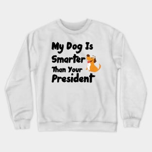 My Dog Is Smarter Than Your President Crewneck Sweatshirt